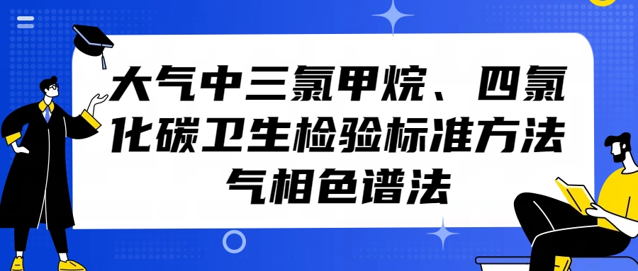 大气中三氯甲烷、四氯化碳卫生检验标准方法（气相色谱法）