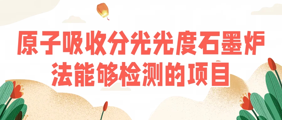 原子吸收分光光度石墨炉法能够检测的项目