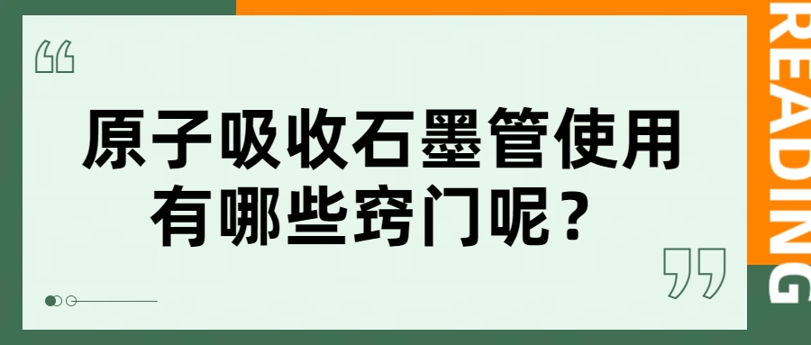 原子吸收石墨管使用有哪些窍门呢？