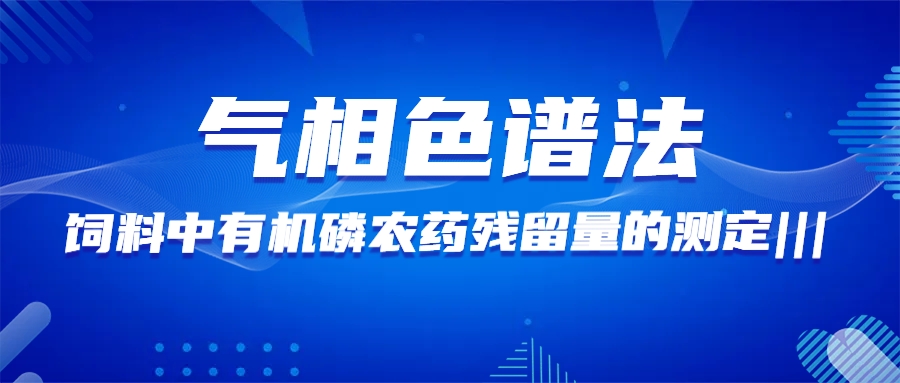 气相色谱法丨饲料中有机磷农药残留量的测定|||