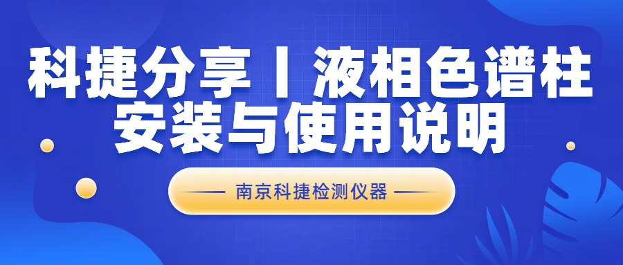 科捷分享丨液相色谱柱安装与使用说明